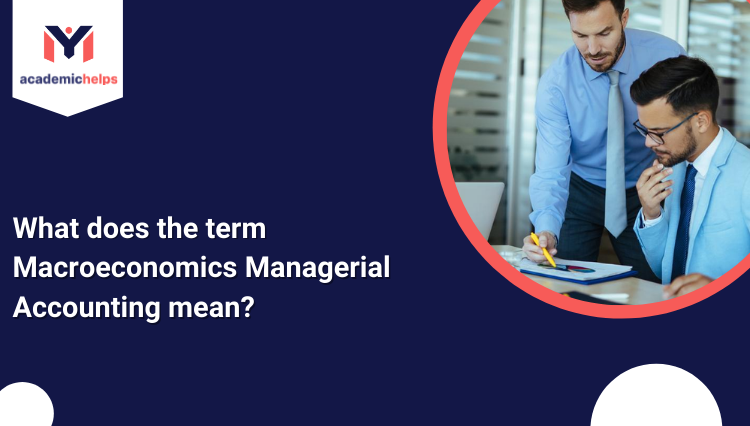 What does the term Macroeconomics Managerial Accounting mean