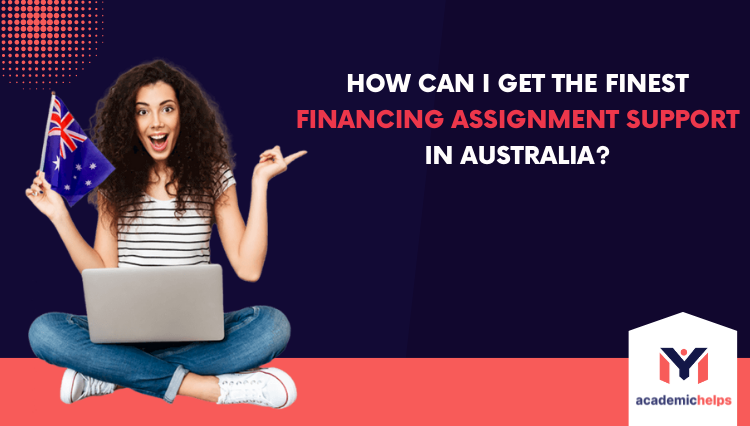 How Can I Get the Finest Financing Assignment Support in Australia