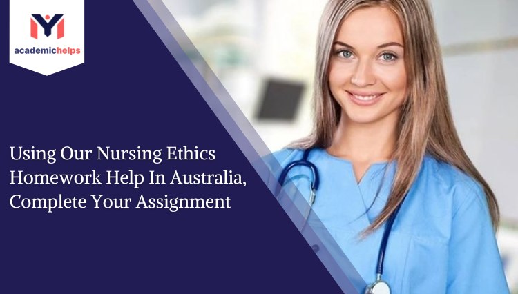 Nursing Ethics Homework Help In Australia