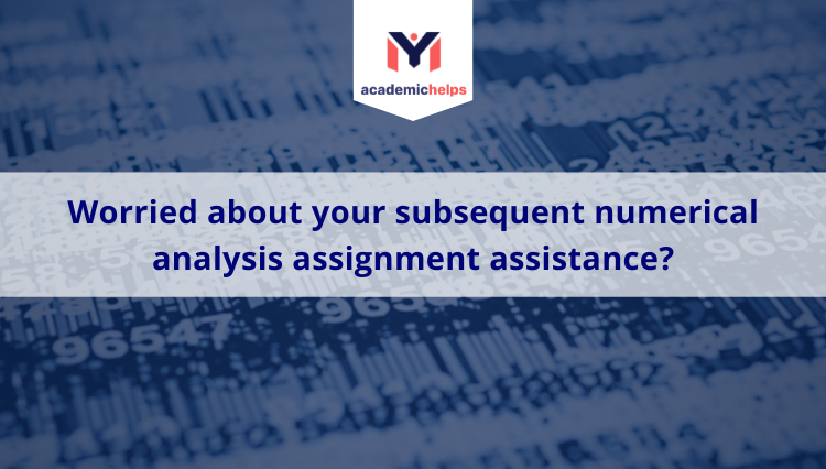 Worried about your subsequent numerical analysis assignment assistance?