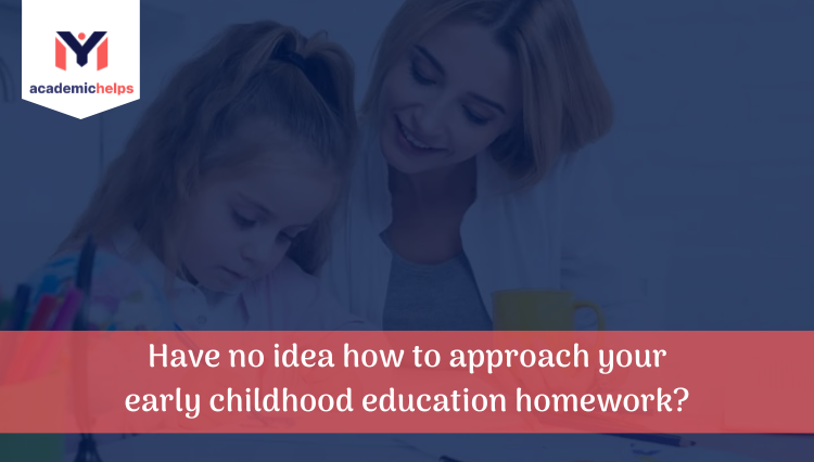 Have no idea how to approach your early childhood education homework