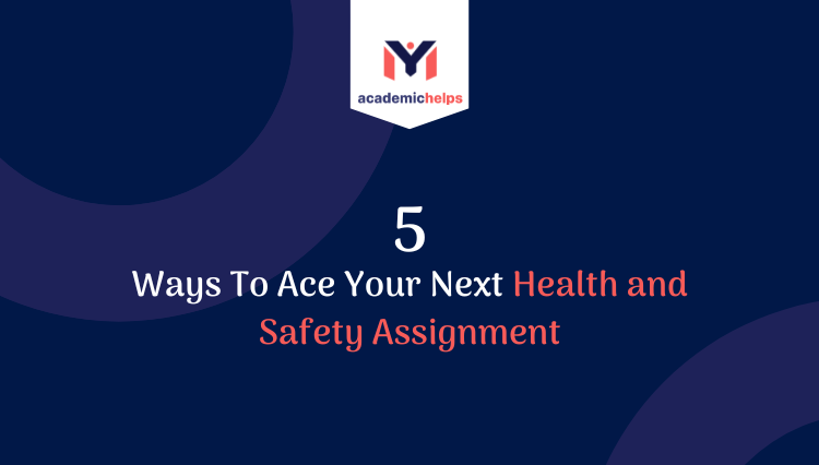5 Ways To Ace Your Next Health and Safety Assignment