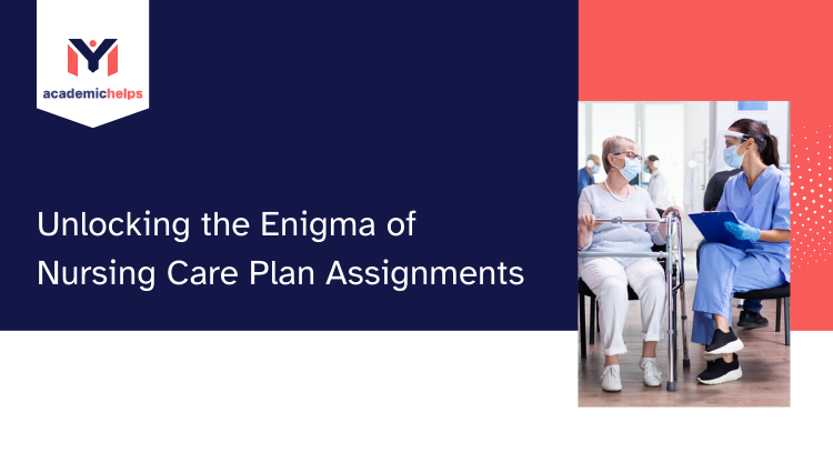 Unlocking the Enigma of Nursing Care Plan Assignments